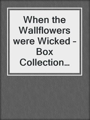 cover image of When the Wallflowers were Wicked – Box Collection Three