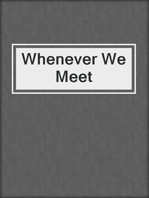 cover image of Whenever We Meet