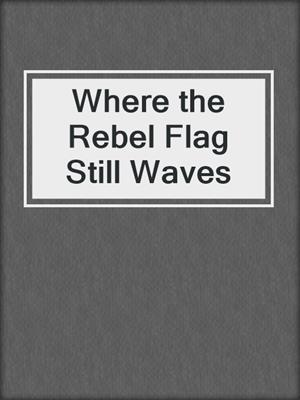 cover image of Where the Rebel Flag Still Waves