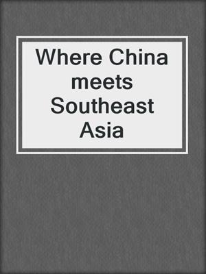 Where China meets Southeast Asia