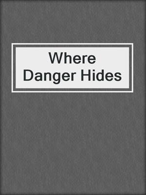 cover image of Where Danger Hides