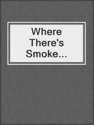 cover image of Where There's Smoke...