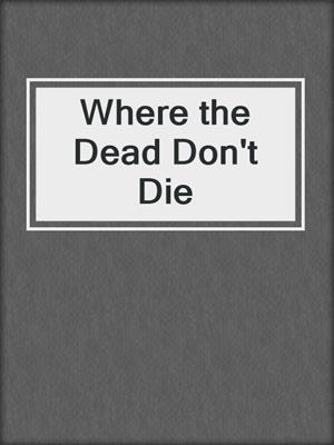 cover image of Where the Dead Don't Die