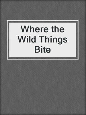 cover image of Where the Wild Things Bite