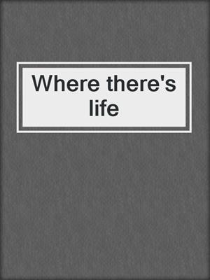 Where there's life