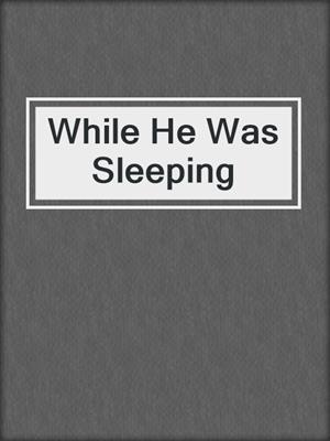 cover image of While He Was Sleeping