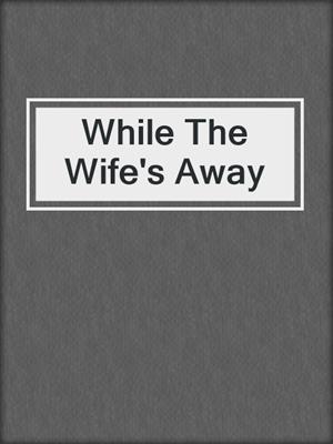 cover image of While The Wife's Away