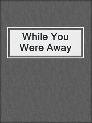 cover image of While You Were Away
