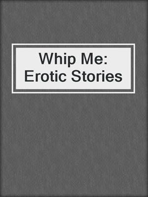 cover image of Whip Me: Erotic Stories