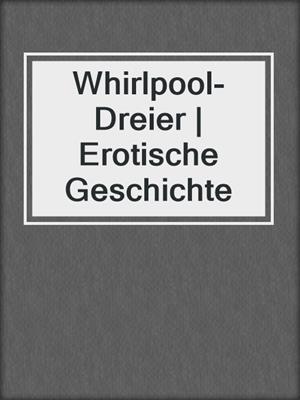 cover image of Whirlpool-Dreier | Erotische Geschichte