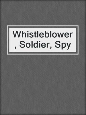 Whistleblower, Soldier, Spy