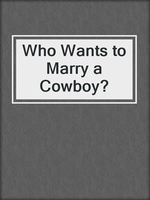 cover image of Who Wants to Marry a Cowboy?