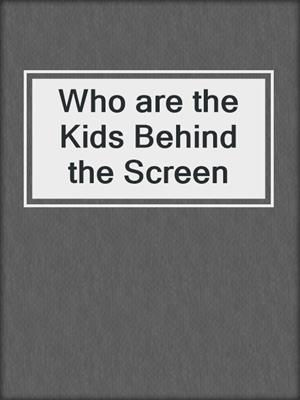 cover image of Who are the Kids Behind the Screen