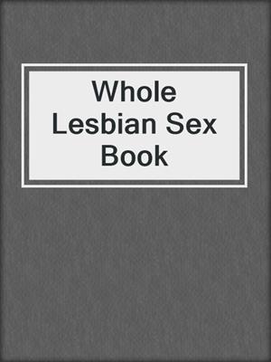cover image of Whole Lesbian Sex Book
