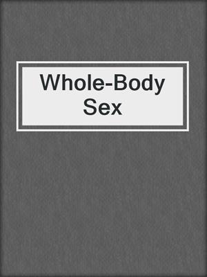 cover image of Whole-Body Sex