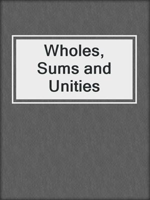 Wholes, Sums and Unities