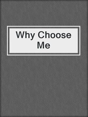 cover image of Why Choose Me
