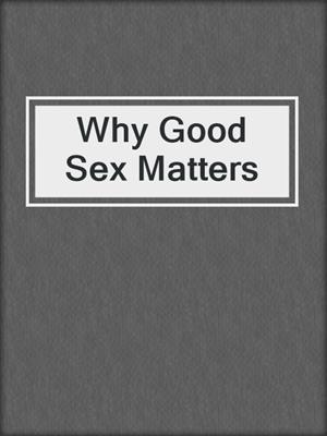 cover image of Why Good Sex Matters