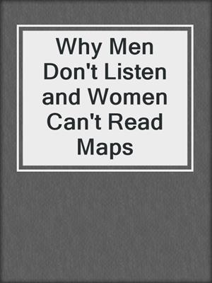 cover image of Why Men Don't Listen and Women Can't Read Maps