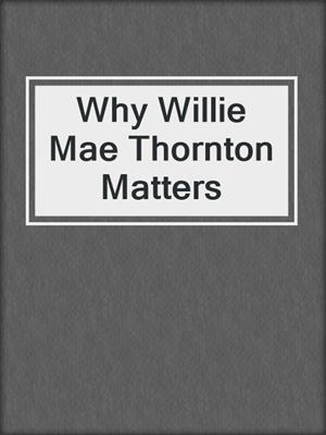 Why Willie Mae Thornton Matters