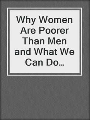 cover image of Why Women Are Poorer Than Men and What We Can Do About It