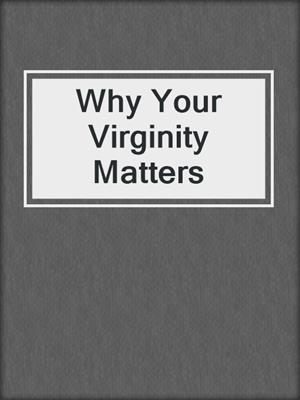 cover image of Why Your Virginity Matters