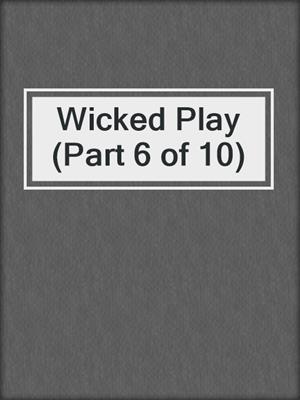 cover image of Wicked Play (Part 6 of 10)