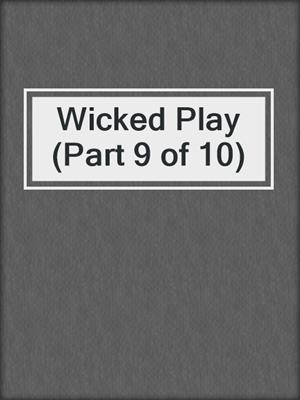 cover image of Wicked Play (Part 9 of 10)
