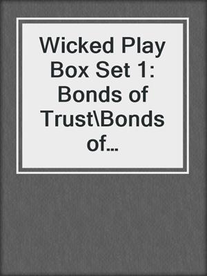 Wicked Play Box Set 1: Bonds of Trust\Bonds of Need\Bonds of Desire