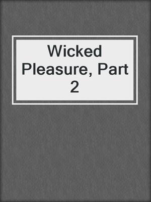 cover image of Wicked Pleasure, Part 2