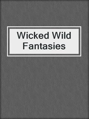 cover image of Wicked Wild Fantasies