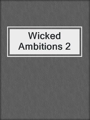 cover image of Wicked Ambitions 2