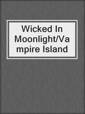 cover image of Wicked In Moonlight/Vampire Island