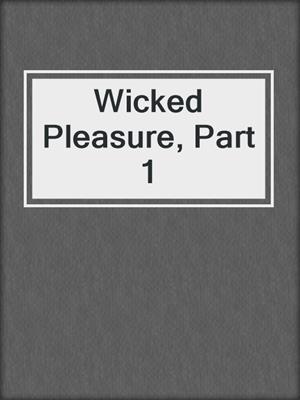 cover image of Wicked Pleasure, Part 1
