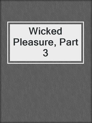 cover image of Wicked Pleasure, Part 3