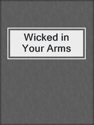cover image of Wicked in Your Arms
