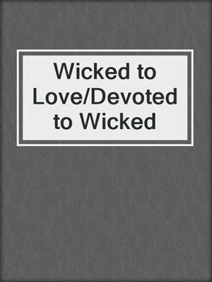 cover image of Wicked to Love/Devoted to Wicked