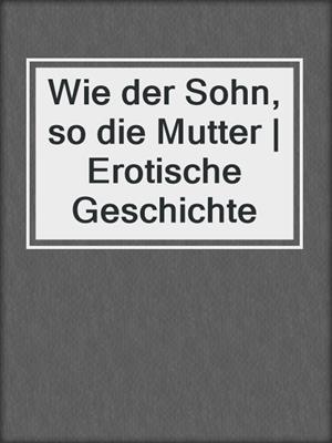 cover image of Wie der Sohn, so die Mutter | Erotische Geschichte