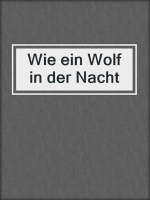 cover image of Wie ein Wolf in der Nacht