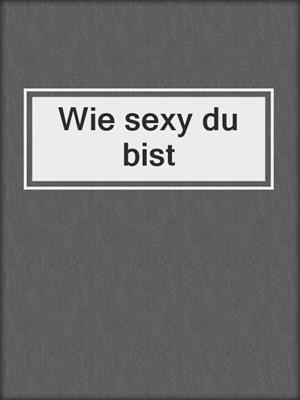 cover image of Wie sexy du bist