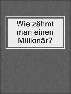 cover image of Wie zähmt man einen Millionär?