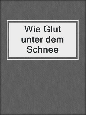 cover image of Wie Glut unter dem Schnee