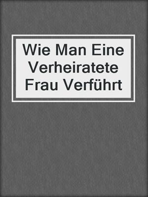 cover image of Wie Man Eine Verheiratete Frau Verführt