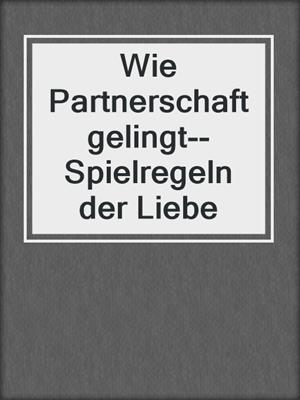 cover image of Wie Partnerschaft gelingt--Spielregeln der Liebe