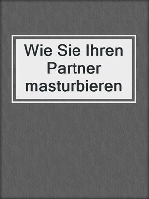 cover image of Wie Sie Ihren Partner masturbieren