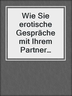Wie Sie erotische Gespräche mit Ihrem Partner führen