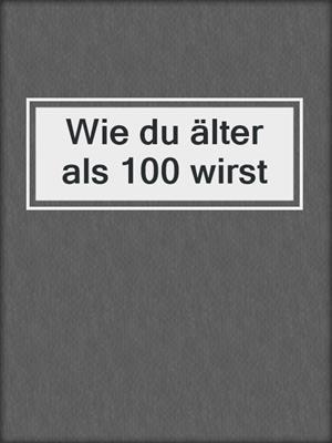 cover image of Wie du älter als 100 wirst