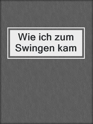 cover image of Wie ich zum Swingen kam