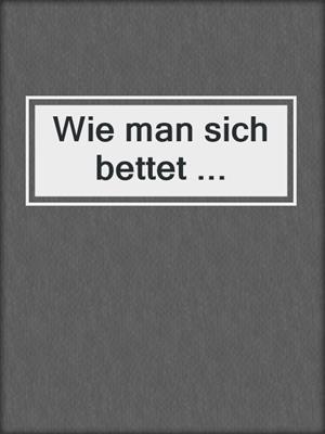 cover image of Wie man sich bettet ...