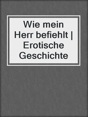 cover image of Wie mein Herr befiehlt | Erotische Geschichte